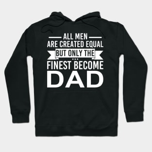 All Men Are Created Equal But Only The Finest Become Dad Hoodie